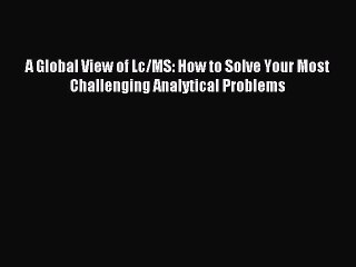 [Download PDF] A Global View of Lc/MS: How to Solve Your Most Challenging Analytical Problems