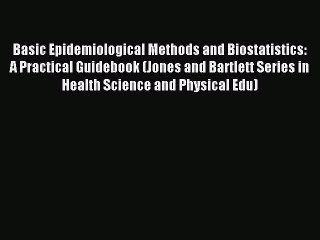 Read Basic Epidemiological Methods and Biostatistics: A Practical Guidebook (Jones and Bartlett