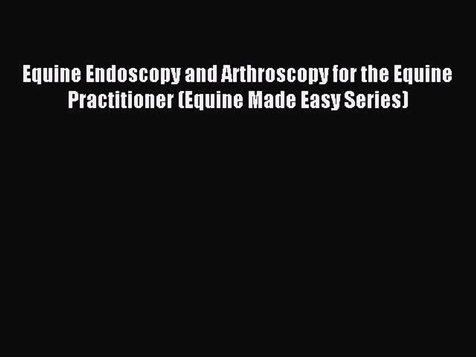Download Equine Endoscopy and Arthroscopy for the Equine Practitioner (Equine Made Easy Series)