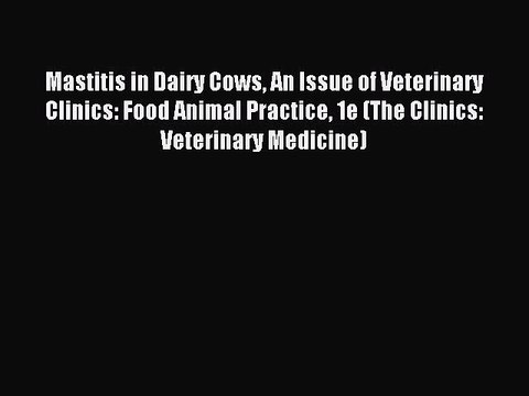 Read Mastitis in Dairy Cows An Issue of Veterinary Clinics: Food Animal Practice 1e (The Clinics: