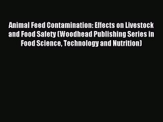 Read Animal Feed Contamination: Effects on Livestock and Food Safety (Woodhead Publishing Series