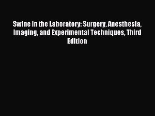 Read Swine in the Laboratory: Surgery Anesthesia Imaging and Experimental Techniques Third