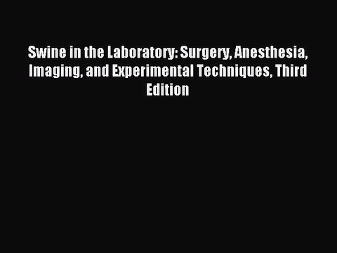 Read Swine in the Laboratory: Surgery Anesthesia Imaging and Experimental Techniques Third