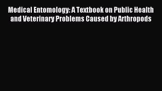Read Medical Entomology: A Textbook on Public Health and Veterinary Problems Caused by Arthropods
