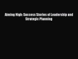 PDF Aiming High: Success Stories of Leadership and Strategic Planning  EBook