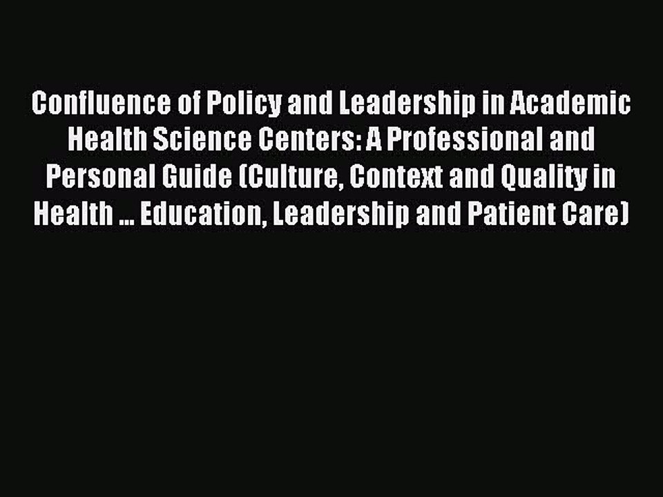 Read Confluence of Policy and Leadership in Academic Health Science Centers: A Professional