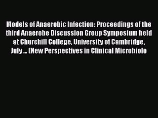 Read Models of Anaerobic Infection: Proceedings of the third Anaerobe Discussion Group Symposium