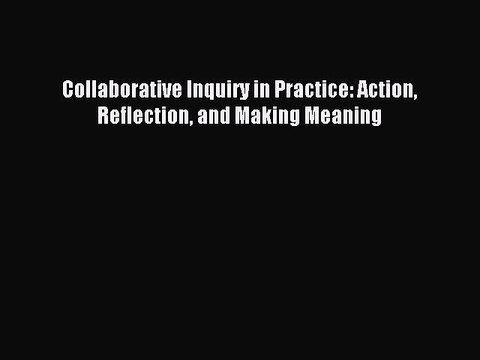 Read Collaborative Inquiry in Practice: Action Reflection and Making Meaning Ebook Free