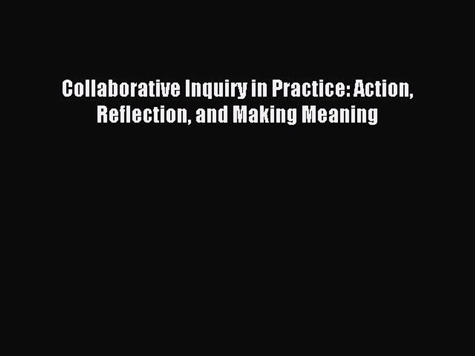Read Collaborative Inquiry in Practice: Action Reflection and Making Meaning Ebook Free