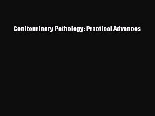 Read Genitourinary Pathology: Practical Advances PDF Online