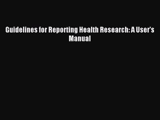 Download Guidelines for Reporting Health Research: A User's Manual PDF Free