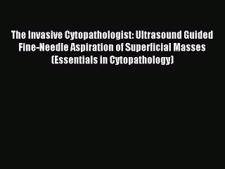 Read The Invasive Cytopathologist: Ultrasound Guided Fine-Needle Aspiration of Superficial