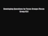 Read Developing Questions for Focus Groups (Focus Group Kit) Ebook Free