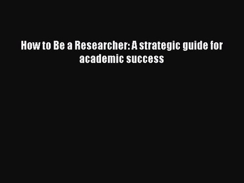 Read How to Be a Researcher: A strategic guide for academic success Ebook Free