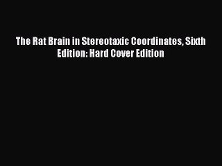 Read The Rat Brain in Stereotaxic Coordinates Sixth Edition: Hard Cover Edition Ebook Free