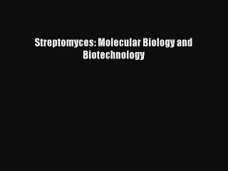 Read Streptomyces: Molecular Biology and Biotechnology Ebook Free