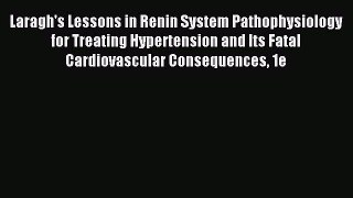 Read Laragh's Lessons in Renin System Pathophysiology for Treating Hypertension and Its Fatal