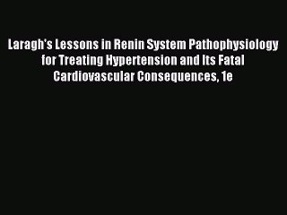 Read Laragh's Lessons in Renin System Pathophysiology for Treating Hypertension and Its Fatal