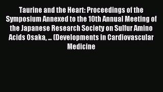 Read Taurine and the Heart: Proceedings of the Symposium Annexed to the 10th Annual Meeting