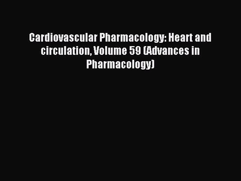 Download Cardiovascular Pharmacology: Heart and circulation Volume 59 (Advances in Pharmacology)