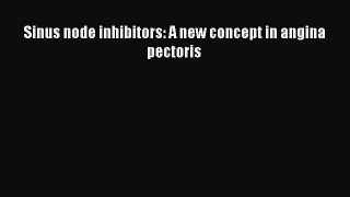Download Sinus node inhibitors: A new concept in angina pectoris PDF Free