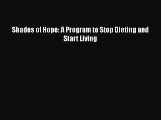PDF Shades of Hope: A Program to Stop Dieting and Start Living  EBook