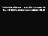 PDF The Seminar of Jacques Lacan: The Psychoses (Vol. Book III)  (The Seminar of Jacques Lacan)