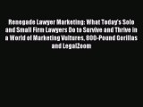 [Download PDF] Renegade Lawyer Marketing: What Today's Solo and Small Firm Lawyers Do to Survive