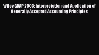 Read Wiley GAAP 2003: Interpretation and Application of Generally Accepted Accounting Principles