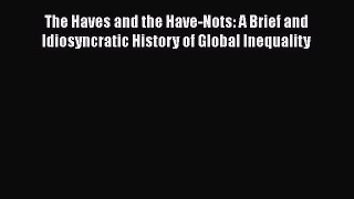 Download The Haves and the Have-Nots: A Brief and Idiosyncratic History of Global Inequality