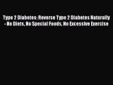 [Read book] Type 2 Diabetes: Reverse Type 2 Diabetes Naturally - No Diets No Special Foods