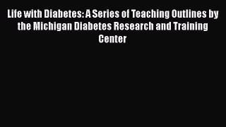 [Read book] Life with Diabetes: A Series of Teaching Outlines by the Michigan Diabetes Research