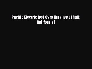 PDF Pacific Electric Red Cars (Images of Rail: California)  Read Online