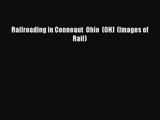 PDF Railroading in Conneaut  Ohio  (OH)  (Images of Rail)  Read Online