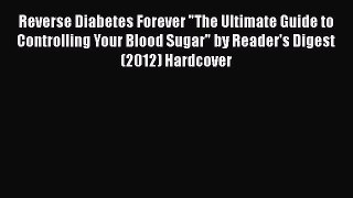 [Read book] Reverse Diabetes Forever The Ultimate Guide to Controlling Your Blood Sugar by
