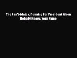 Read The Can't-idates: Running For President When Nobody Knows Your Name Ebook