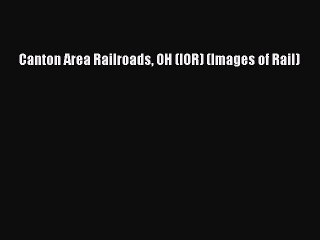 PDF Canton Area Railroads OH (IOR) (Images of Rail)  Read Online