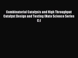 Read Combinatorial Catalysis and High Throughput Catalyst Design and Testing (Nato Science