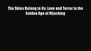 Download The Skies Belong to Us: Love and Terror in the Golden Age of Hijacking Ebook