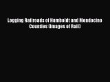 PDF Logging Railroads of Humboldt and Mendocino Counties (Images of Rail)  Read Online