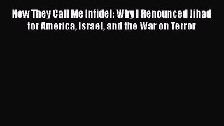 Read Now They Call Me Infidel: Why I Renounced Jihad for America Israel and the War on Terror