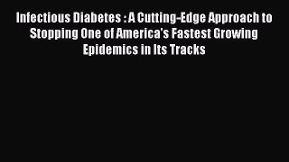 [Read book] Infectious Diabetes : A Cutting-Edge Approach to Stopping One of America's Fastest