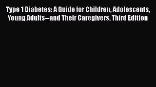 [Read book] Type 1 Diabetes: A Guide for Children Adolescents Young Adults--and Their Caregivers