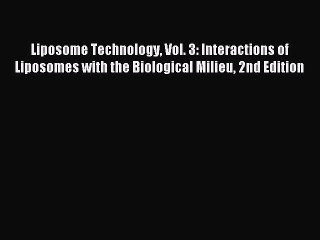 Read Liposome Technology Vol. 3: Interactions of Liposomes with the Biological Milieu 2nd Edition