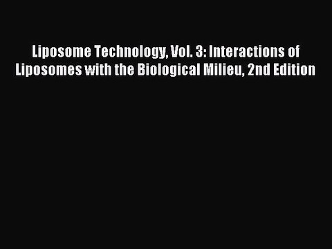 Read Liposome Technology Vol. 3: Interactions of Liposomes with the Biological Milieu 2nd Edition