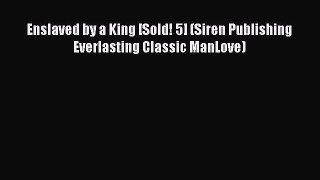 Read Enslaved by a King [Sold! 5] (Siren Publishing Everlasting Classic ManLove) Ebook Free