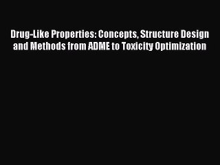 Read Drug-Like Properties: Concepts Structure Design and Methods from ADME to Toxicity Optimization