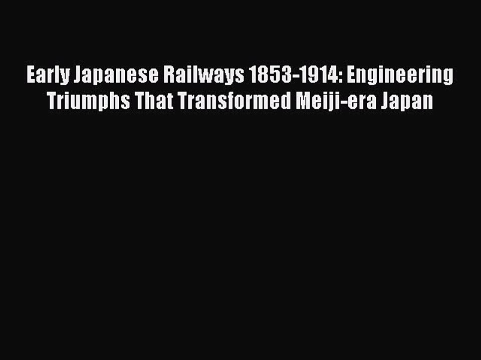 PDF Early Japanese Railways 1853-1914: Engineering Triumphs That Transformed Meiji-era Japan