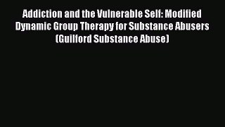 [Read book] Addiction and the Vulnerable Self: Modified Dynamic Group Therapy for Substance