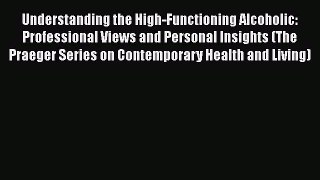 [Read book] Understanding the High-Functioning Alcoholic: Professional Views and Personal Insights